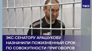 Экс-сенатору Арашукову назначили пожизненный срок по совокупности приговоров