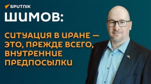 Шимов о ситуации в Иране: любой конфликт - это прежде всего внутренние предпосылки