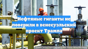 Нефтяные гиганты не поверили в венесуэльский проект Трампа
