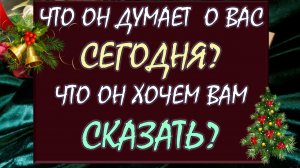 💝 ЧТО ОН ДУМАЕТ О ВАС СЕГОДНЯ? 💥 ЧТО ОН ХОЧЕТ ВАМ СКАЗАТЬ? 🙏