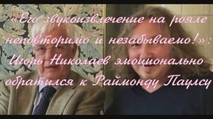 «Его звукоизвлечение на рояле неповторимо !»: Игорь Николаев  обратился к Раймонду Паулсу