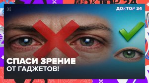 КАК ЗАЩИТИТЬ ЗРЕНИЕ ОТ ТЕЛЕФОНА И КОМПЬЮТЕРА? | Доктор 24