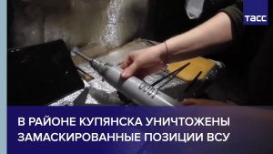 В районе Купянска уничтожены замаскированные позиции ВСУ