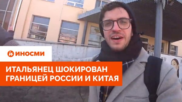 «Столкновение двух миров». Итальянец шокирован границей России и Китая