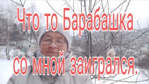 13января  26.// ЧТО ТО БАРАБАШКА СО МНОЙ ЗАИГРАЛСЯ.//
