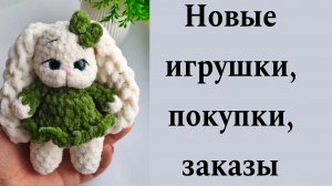 Новые игрушки, много покупок и заказы 💚