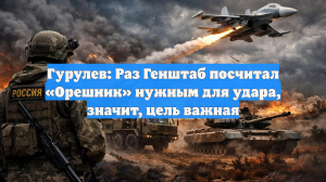 Гурулев: Раз Генштаб посчитал «Орешник» нужным для удара, значит, цель важная