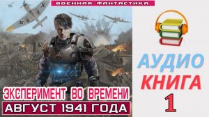 #Аудиокнига. «ЭКСПЕРИМЕНТ ВО ВРЕМЕНИ - 1! Август 1941 года». КНИГА 1. #Попаданцы#БоеваяФантастика