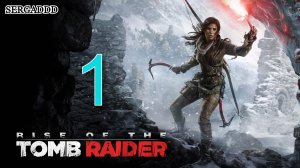 Rise of the Tomb Raider  | ПРОХОЖДЕНИЕ №1 СТРИМ!!!