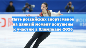 Пять российских спортсменов на данный момент допущены к участию в Олимпиаде-2026