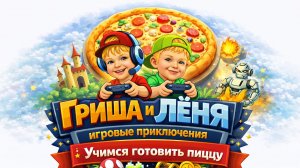 Учимся готовить пиццу с Лёней / Гриша и Лёня: игровые приключения