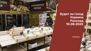 Будет ли голод Украина Расклад  10.08.2022