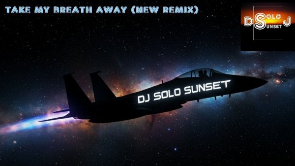 DJ Solo Sunset - Take My Breath Away (New Remix)