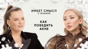 Как победить акне / врач-дерматолог Екатерина Константиновская / Имеет смысл с Татаркой