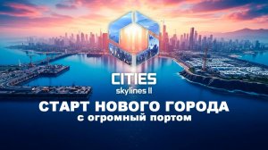 Создание нового города с огромным портом | Bridges & Ports DLC |  Cities Skylines 2