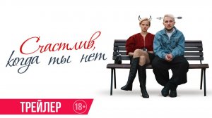 Счастлив, когда ты нет | Трейлер | В кино с 12 февраля