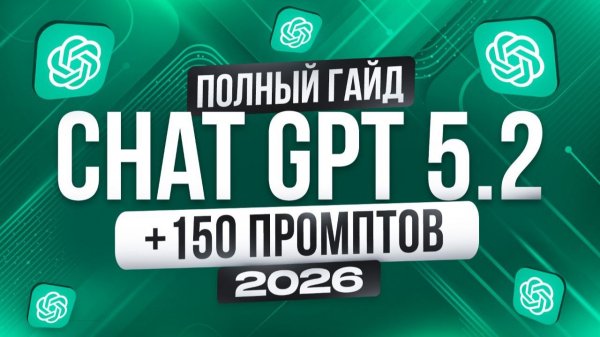 ChatGPT 5.2 — краткий практический гайд за 30 минут