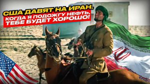 США давят на Иран. Когда я подожгу нефть, тебе будет хорошо!