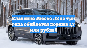 Владение Jaecoo J8 за три года обойдется дороже 1,7 млн рублей