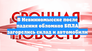 В Невинномысске после падения обломков БПЛА загорелись склад и автомобили