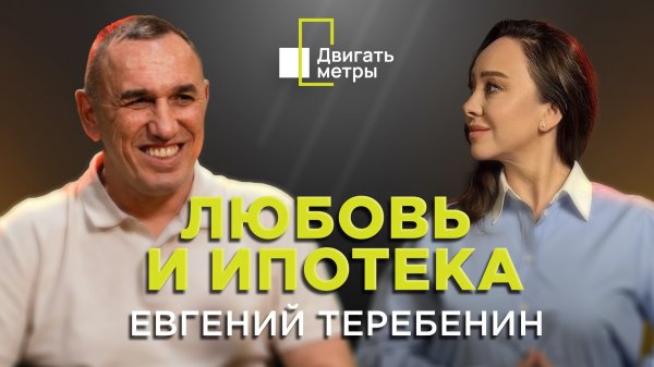 Любовь и ипотека| Евгений Теребенин | «Двигать метры»
