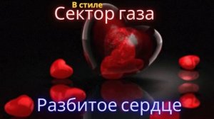 В стиле Сектор Газа - Разбитое сердце