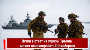 Путин в ответ на угрозы Трампа в адрес Гренландии может аннексировать Шпицберген