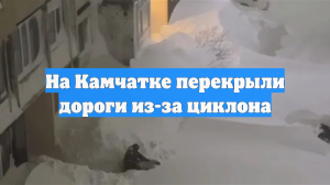На Камчатке перекрыли дороги из-за циклона
