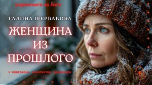 Аудиокнига. "Женщина из прошлого". Галина Щербакова. Исполняет Константин Коновалов