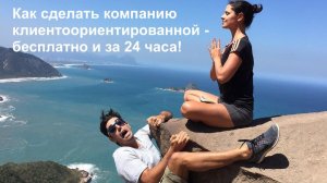 Клиентоориентированность компании за 24 часа и бесплатно!