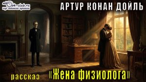 Артур Конан Дойль "Жена физиолога" рассказ