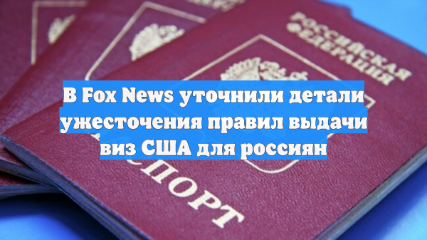 Fox News: новость о приостановке выдачи виз США касается иммигрантов