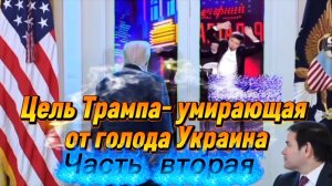 Цель Трампа - умирающая от голода Украина. Часть Вторая.