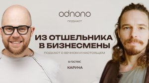 Из отшельника — в бизнесмены. Алексей Мышкин и Каруна в подкасте Odnono «О вечном и настоящем»