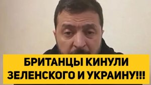 БРИТАНЦЫ КИНУЛИ ЗЕЛЕНСКОГО И УКРАИНУ!!!