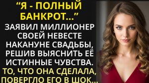 Я - банкрот, - богач решил проверить свою невесту перед свадьбой, но то, что она сделала, - это шок