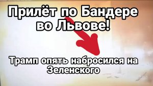 ПРИЛЁТ ПО БАНДЕРЕ ВО ЛЬВОВЕ! ТРАМП НАБРОСИЛСЯМОПЯТЬ НА ЗЕЛЕНСКОГО