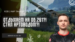 SERVER ★ ОТДЫХАЕМ НА ОБ.261?! СТАЛ АРТОВОДОМ?!  ПЕРВЫЕ БОИ НА ОСНОВНОМ АККАУНТЕ НА АРТЕ 10 УРОВНЯ!