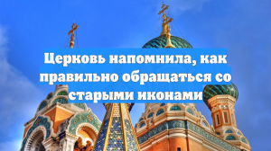 Церковь напомнила, как правильно обращаться со старыми иконами