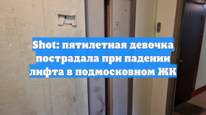 Shot: пятилетная девочка пострадала при падении лифта в подмосковном ЖК