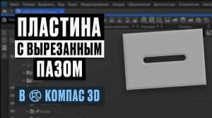 Пластина с вырезанным пазом в КОМПАС-3D | Листовое моделирование