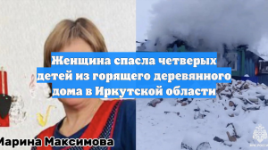 Женщина спасла четверых детей из горящего деревянного дома в Иркутской области