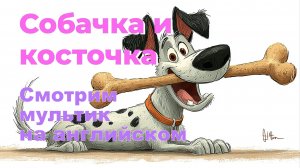 Мультик на английском для детей: 🐾The Dog and his Bone (Косточка и собачка)