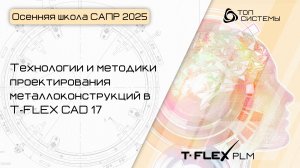 Осенняя школа САПР 2025 — День 6. Методики для проектирования металлоконструкций в T-FLEX CAD