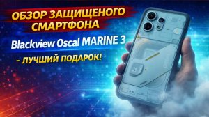 Blackview Oscal MARINE 3 — rugged смартфон для работы и природы | Полный обзор