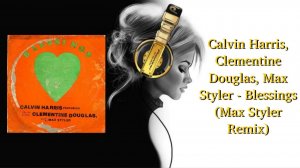 Calvin Harris, Clementine Douglas, Max Styler - Blessings (Max Styler Remix)