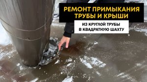 Ремонт примыкания трубы и крыши. Из круглой трубы в квадратную шахту.
