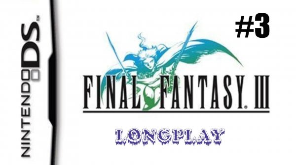 Final Fantasy 3. Прохождение на русском без комментариев. Longplay Часть 3 | DS