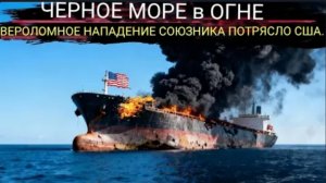 БЕЗУМНЫЙ поворот событий: Близкий союзник США атаковал американский нефтяной танкер длиной 600 футов