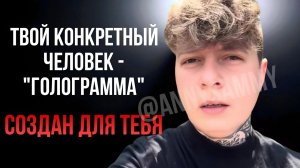 Твой конкретный человек - «голограмма, созданная для тебя